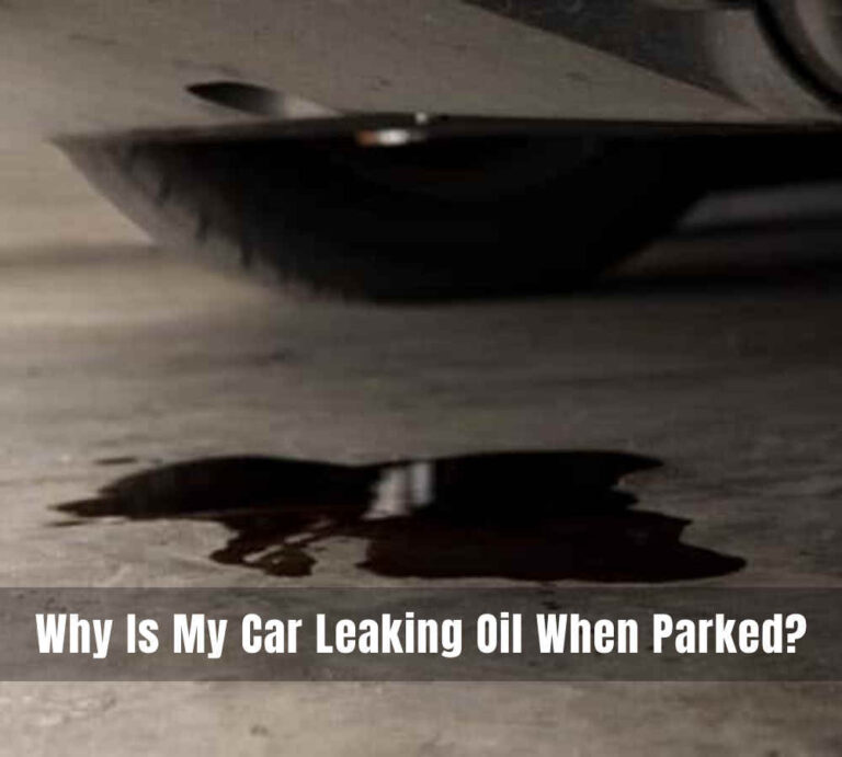 Why Is My Car Leaking Oil When Parked Reasons Explained