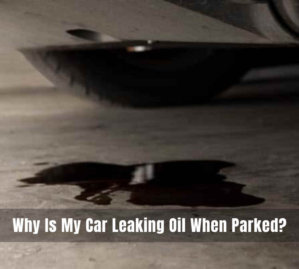 Why Is My Car Leaking Oil When Parked?
